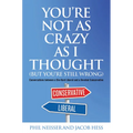 You're Not as Crazy as I Thought (But You're Still Wrong): Conversations between a Die-Hard Liberal and a Devoted Conservative