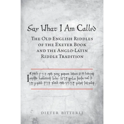 Say What I Am Called: The Old English Riddles of the Exeter Book & the Anglo-Latin Riddle Tradition