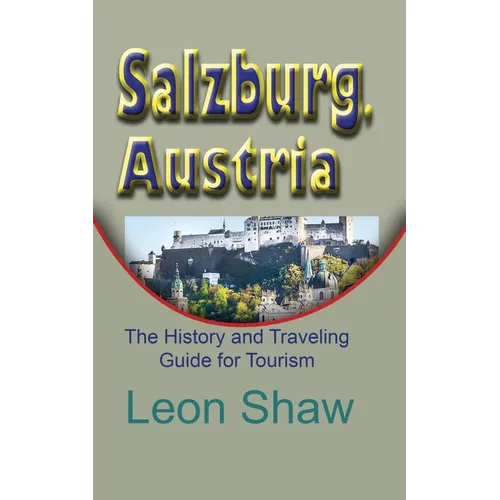 Salzburg, Austria: The History and Traveling Guide for Tourism