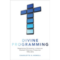 Divine Programming: Negotiating Christianity in American Dramatic Television Production 1996-2016