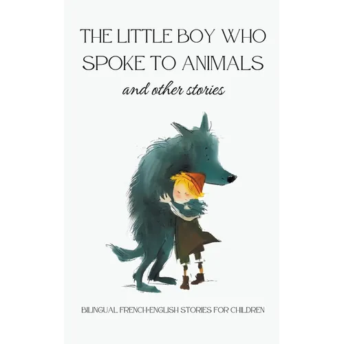 The Little Boy who Spoke to Animals and Other Stories: Bilingual French-English Stories for Children