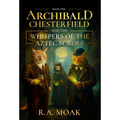 Archibald Chesterfield and the Whispers of the Aztec Scroll