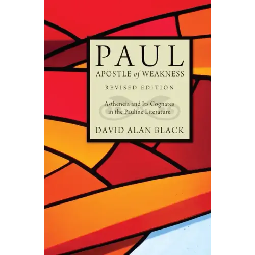Paul, Apostle of Weakness: Astheneia and Its Cognates in the Pauline Literature, Revised Edition