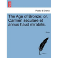 The Age of Bronze; Or, Carmen Seculare Et Annus Haud Mirabilis.