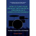 How To Tune Your Drum Kit With Musical Precision as a Complete Instrument: The Well-Tempered Drum Kit