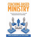 Coaching Based Ministry: Transforming Ministry Through Empowerment Coaching