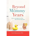 Beyond the Mommy Years: How to Live Happily Ever After... After the Kids Leave Home