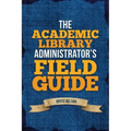 The Academic Library Administrator's Field Guide