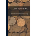 City Planning; a Series of Papers Presenting the Essential Elements of a City Plan