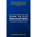 How to Fix Education: A Handbook for Direct Action
