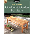 How to Make Outdoor & Garden Furniture: Instructions for Tables, Chairs, Planters, Trellises & More from the Experts at American Woodworker