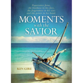 Moments with the Savior: Experience Jesus, the Kindness in His Face, the Forgiveness in His Eyes, and the Power in His Hand (a Devotional Life of Chri