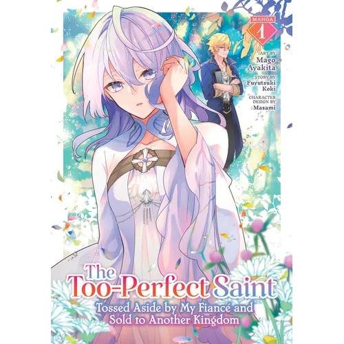 The Too-Perfect Saint: Tossed Aside by My Fiancé and Sold to Another Kingdom (Manga) Vol. 1