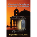 A Neurologist's Daring Escape from the Steel Cage of Religion, A Long and Arduous Personal Journey to Reality