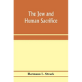 The Jew and human sacrifice: human blood and Jewish ritual, an historical and sociological inquiry