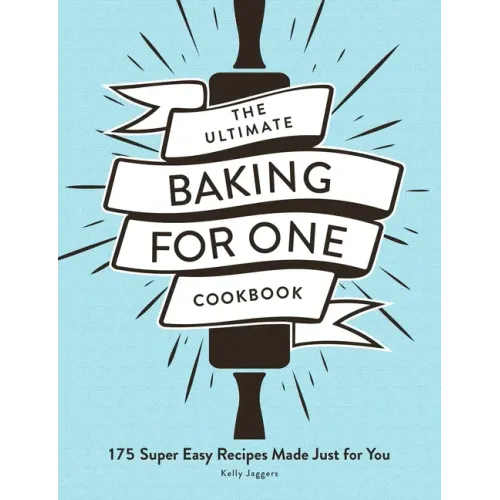 The Ultimate Baking for One Cookbook: 175 Super Easy Recipes Made Just for You