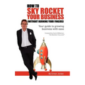 How to Sky Rocket Your Business: without burning your fingers