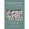 Educating in Christ: A Practical Handbook for Developing the Catholic Faith from Childhood to Adolescence -- For Parents, Teachers, Catechi