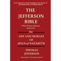 The Jefferson Bible What Thomas Jefferson Selected as the Life and Morals of Jesus of Nazareth