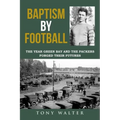 Baptism by Football: The Year Green Bay and the Packers Forged Their Futures