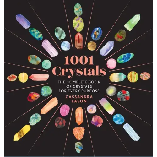 1001 Crystals: The Complete Book of Crystals for Every Purpose