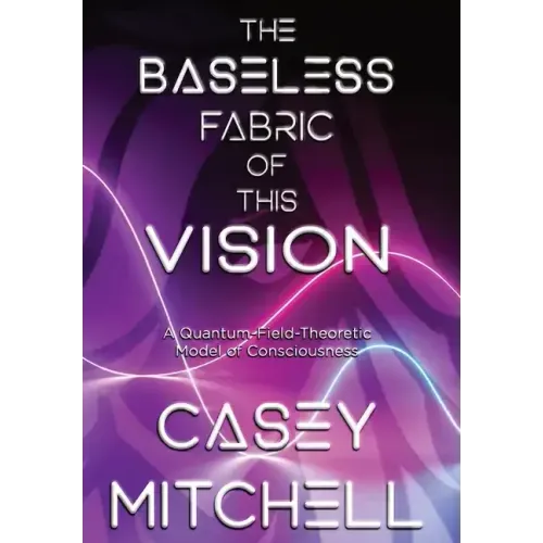 The Baseless Fabric of this Vision: A Quantum-Field-Theoretic Model of Consciousness