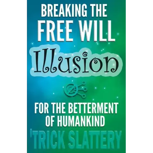 Breaking the Free Will Illusion for the Betterment of Humankind