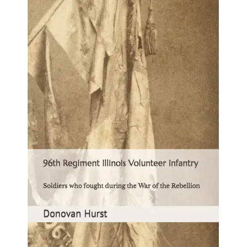 96th Regiment Illinois Volunteer Infantry: Soldiers who fought during the War of the Rebellion