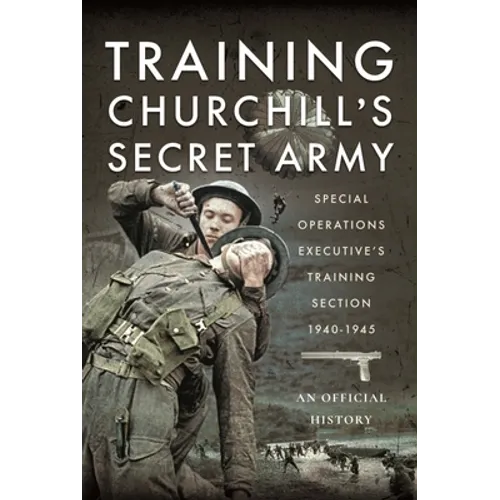 Training Churchill's Secret Army: Special Operations Executive's Training Section, 1940-1945