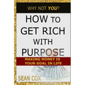 How to Get Rich with Purpose: Making Money Is Your Goal in Life