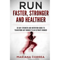 RUN FASTER, STRONGER And HEALTHIER: 30 DAY STRENGTH AND NUTRITION GUIDE To TRANSFORM ANY RUNNER INTO AN ?ULTIMATE RUNNER?