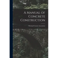 A Manual of Concrete Construction