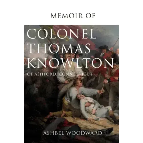 Memoir of Col. Thomas Knowlton, of Ashford, Connecticut
