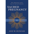 Sacred Pregnancy: Birth, Motherhood, and the Quest for Spiritual Community