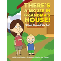 There's A Mouse In Grandma's House!: What Should We Do?