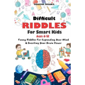 Difficult Riddles for Smart Kids: 400 Difficult Riddles And Brain Teasers Families Will Love (AGES 8-12)