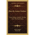 Plays by Anton Chekhov: Uncle Vanya; Ivanoff; The Sea Gull; The Swan Song