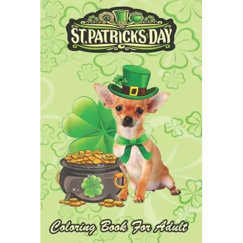 St Patricks Day Coloring Book For Adult: Chihuahua Dog Shamrock An Adult Coloring Books St Patrick for Kids, Adults with Beautiful Irish Shamrock, Lep