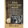 What Earl Scruggs Heard: String Music Along the North Carolina-South Carolina Border