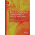 Masks of Authoritarianism: Hegemony, Power and Public Life in Bangladesh
