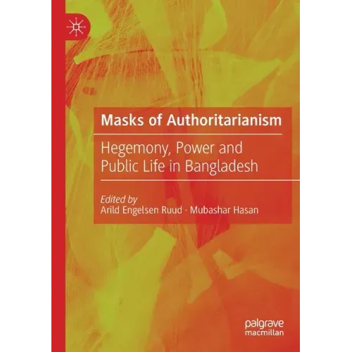 Masks of Authoritarianism: Hegemony, Power and Public Life in Bangladesh