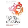 Genesis, Science, and the Beginning: Evaluating Interpretations of Genesis One on the Age of the Earth