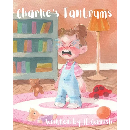 Charlie's Tantrums: An educational and humorous story to teach little people about big feelings