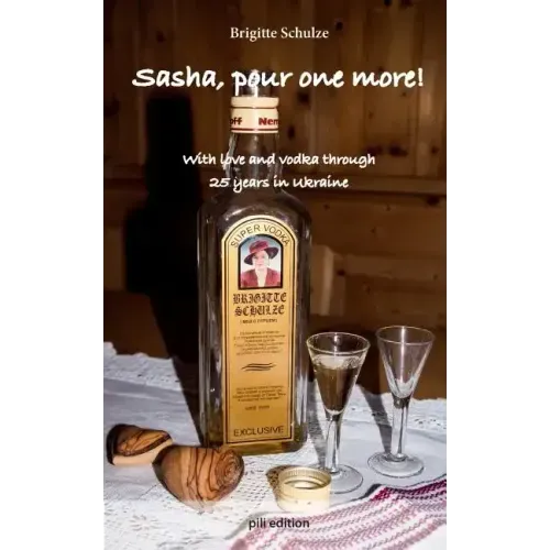 Sasha, pour one more!: With love and vodka through 25 years in Ukraine