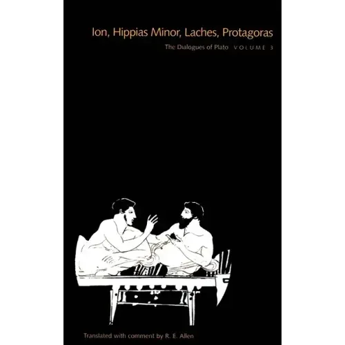 The Dialogues of Plato, Volume 3: Ion, Hippias Minor, Laches, Protagoras