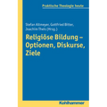 Religiose Bildung - Optionen, Diskurse, Ziele