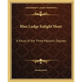 Blue Lodge Enlight'ment: A Ritual of the Three Masonic Degrees