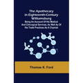 The Apothecary in Eighteenth-Century Williamsburg; Being an Account of his medical and chirurgical Services, as well as of his trade Practices as a Ch