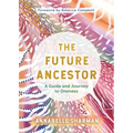 The Future Ancestor: A Guide and Journey to Oneness