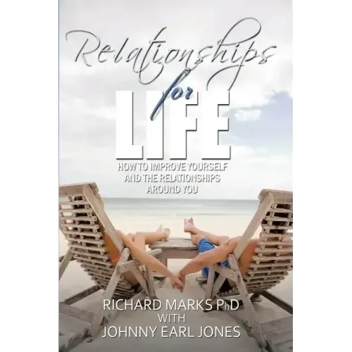 Relationships for Life: How To Improve Yourself and the Relationships Around You